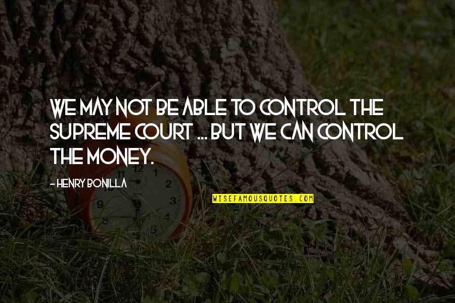 Close Your Eyes And Listen Quotes By Henry Bonilla: We may not be able to control the