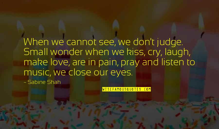 Close Your Eyes And Listen Quotes By Sabine Shah: When we cannot see, we don't judge. Small