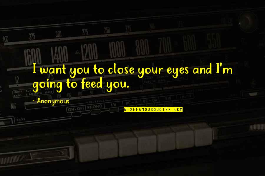 Close Your Eyes And Quotes By Anonymous: I want you to close your eyes and
