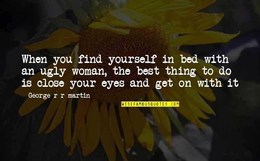Close Your Eyes And Quotes By George R R Martin: When you find yourself in bed with an Close Your Eyes And Quotes By George R R Martin: When you find yourself in bed with an