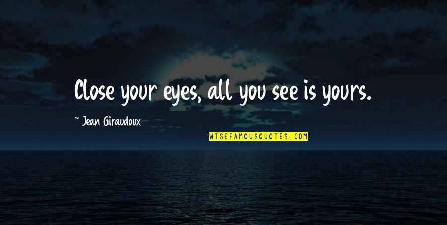 Close Your Eyes And See Quotes By Jean Giraudoux: Close your eyes, all you see is yours. Close Your Eyes And See Quotes By Jean Giraudoux: Close your eyes, all you see is yours.