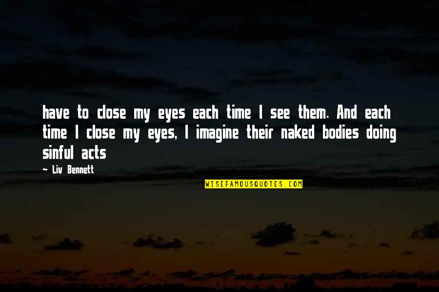 Close Your Eyes And See Quotes By Liv Bennett: have to close my eyes each time I Close Your Eyes And See Quotes By Liv Bennett: have to close my eyes each time I