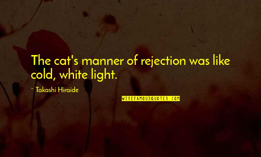 Close Your Eyes And Sleep Quotes By Takashi Hiraide: The cat's manner of rejection was like cold,