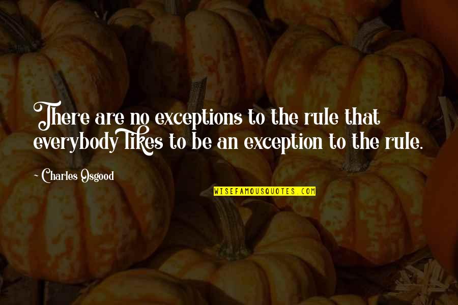 Close Your Eyes And Smile Quotes By Charles Osgood: There are no exceptions to the rule that
