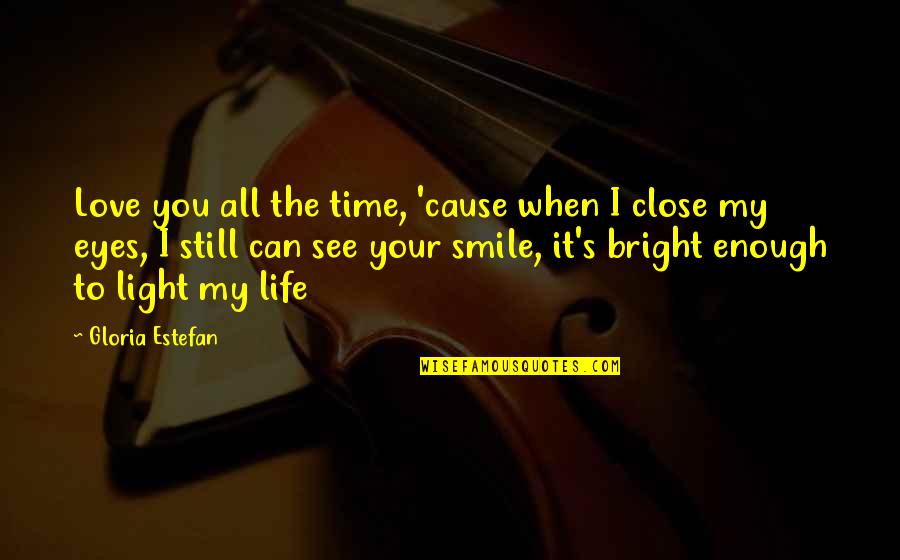 Close Your Eyes And Smile Quotes By Gloria Estefan: Love you all the time, 'cause when I