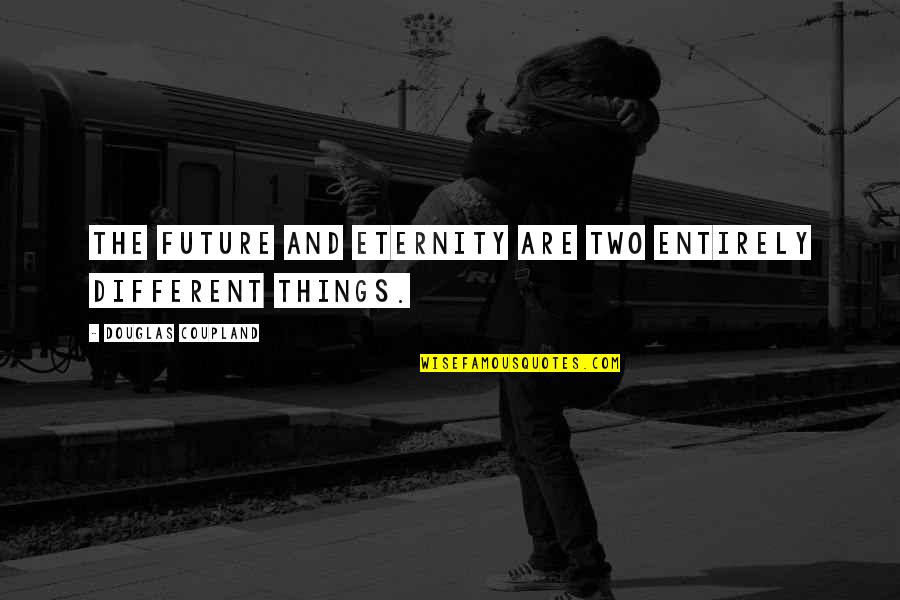 Close Your Eyes Take A Deep Breath Quote Quotes By Douglas Coupland: The future and eternity are two entirely different Close Your Eyes Take A Deep Breath Quote Quotes By Douglas Coupland: The future and eternity are two entirely different