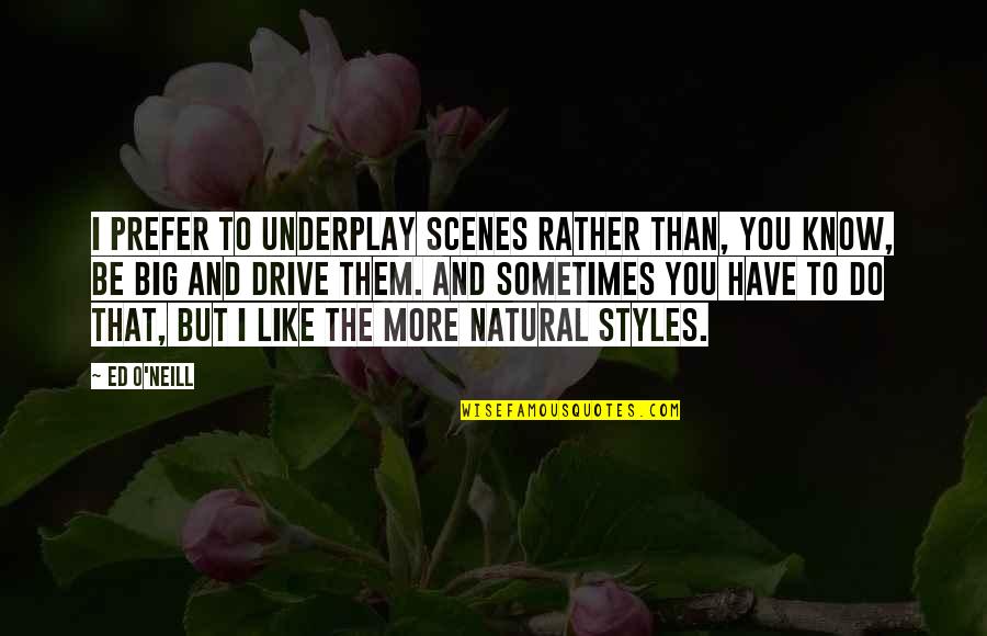 Close Your Eyes Take A Deep Breath Quote Quotes By Ed O'Neill: I prefer to underplay scenes rather than, you Close Your Eyes Take A Deep Breath Quote Quotes By Ed O'Neill: I prefer to underplay scenes rather than, you