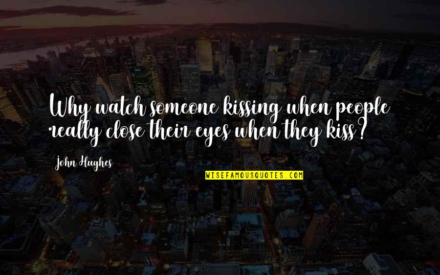 Close Your Eyes When You Kiss Quotes By John Hughes: Why watch someone kissing when people really close