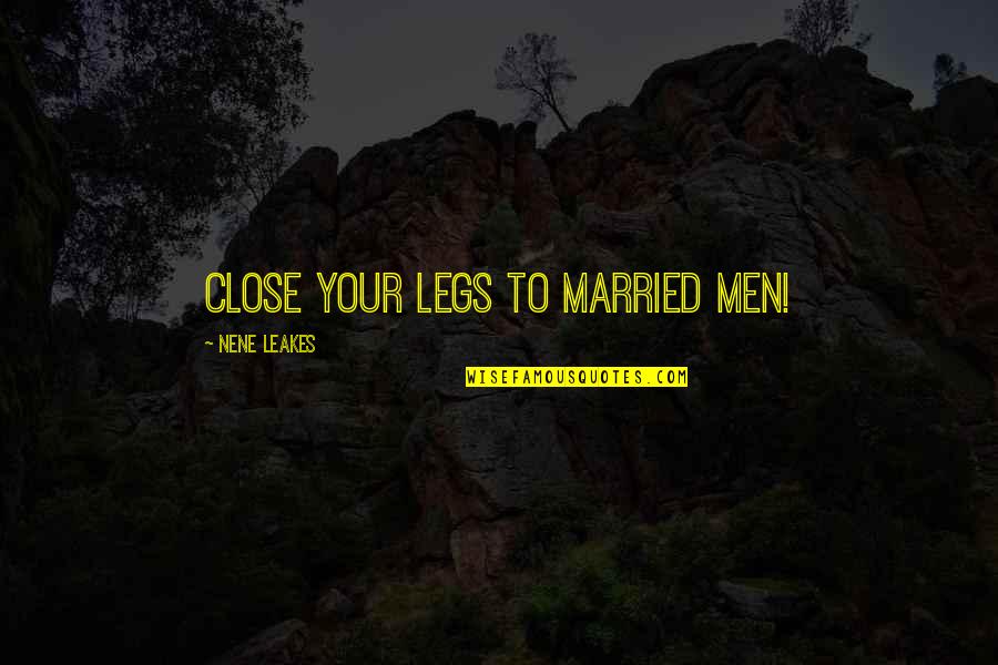 Close Your Legs Quotes By NeNe Leakes: Close your legs to married men!