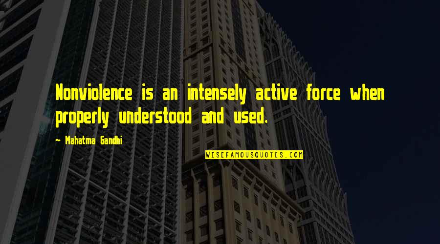 Closeand Quotes By Mahatma Gandhi: Nonviolence is an intensely active force when properly