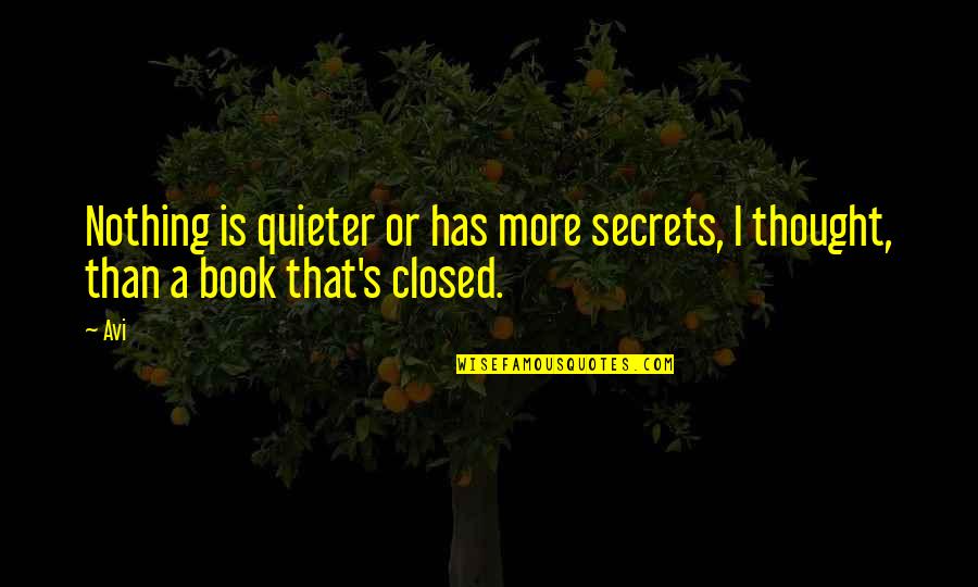 Closed Book Quotes By Avi: Nothing is quieter or has more secrets, I