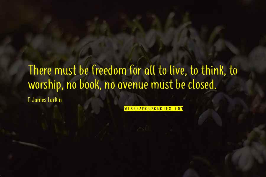 Closed Book Quotes By James Larkin: There must be freedom for all to live,