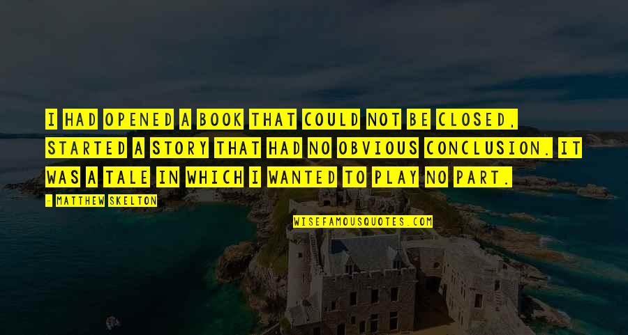 Closed Book Quotes By Matthew Skelton: I had opened a book that could not Closed Book Quotes By Matthew Skelton: I had opened a book that could not