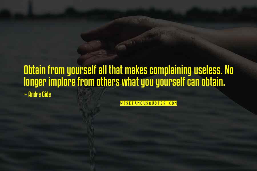 Closed Captioning Quotes By Andre Gide: Obtain from yourself all that makes complaining useless.