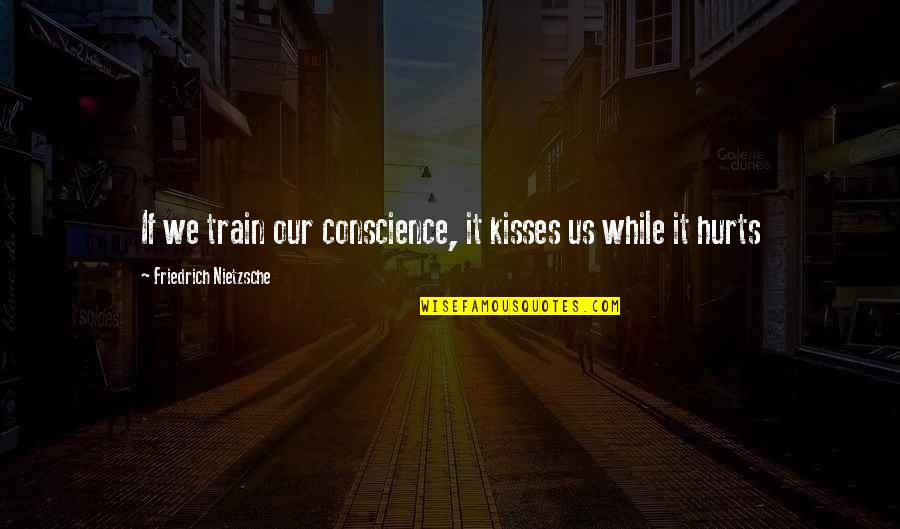 Closed Circuit Movie Quotes By Friedrich Nietzsche: If we train our conscience, it kisses us