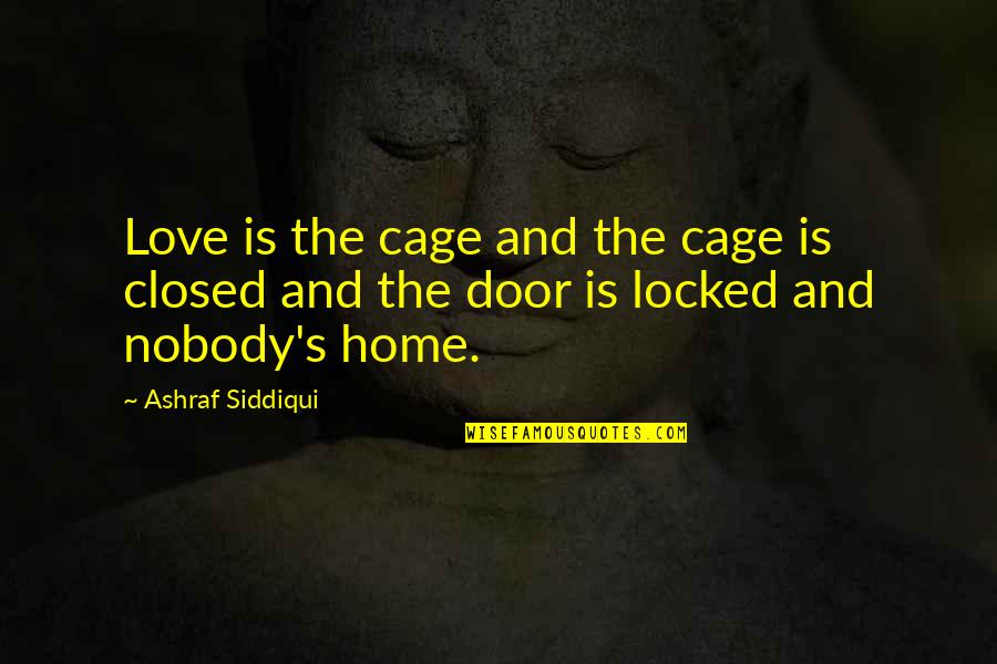 Closed Door Quotes By Ashraf Siddiqui: Love is the cage and the cage is