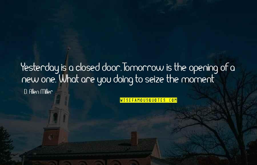Closed Door Quotes By D. Allen Miller: Yesterday is a closed door. Tomorrow is the