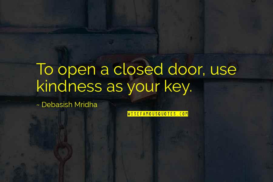 Closed Door Quotes By Debasish Mridha: To open a closed door, use kindness as