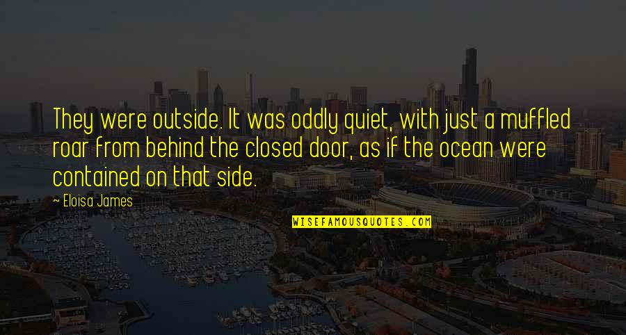 Closed Door Quotes By Eloisa James: They were outside. It was oddly quiet, with