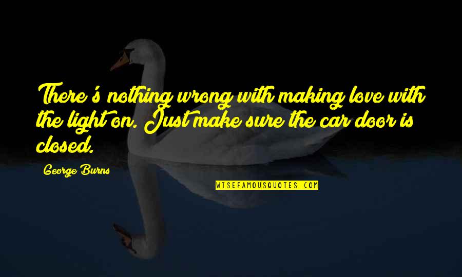 Closed Door Quotes By George Burns: There's nothing wrong with making love with the