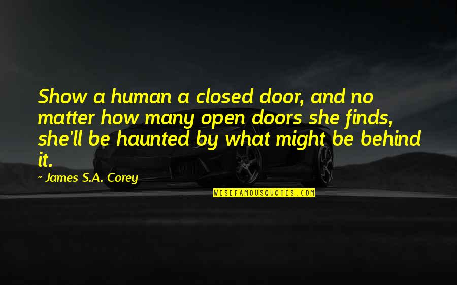 Closed Door Quotes By James S.A. Corey: Show a human a closed door, and no