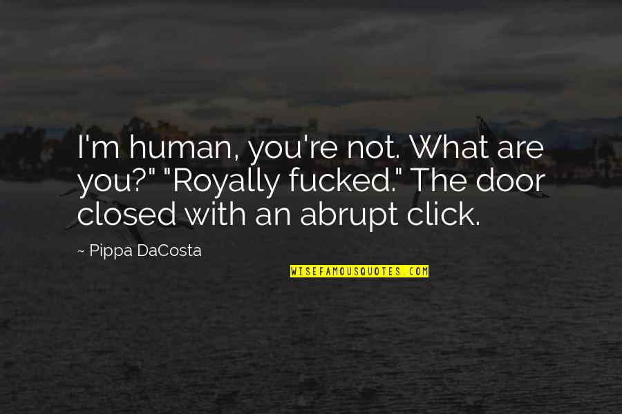 Closed Door Quotes By Pippa DaCosta: I'm human, you're not. What are you?" "Royally