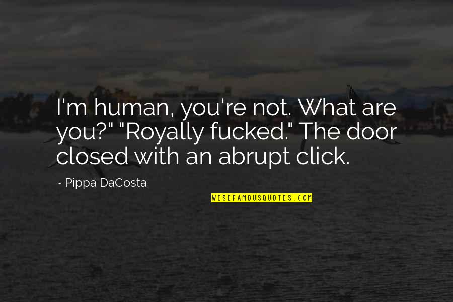 Closed Door Quotes By Pippa DaCosta: I'm human, you're not. What are you?" "Royally Closed Door Quotes By Pippa DaCosta: I'm human, you're not. What are you?" "Royally