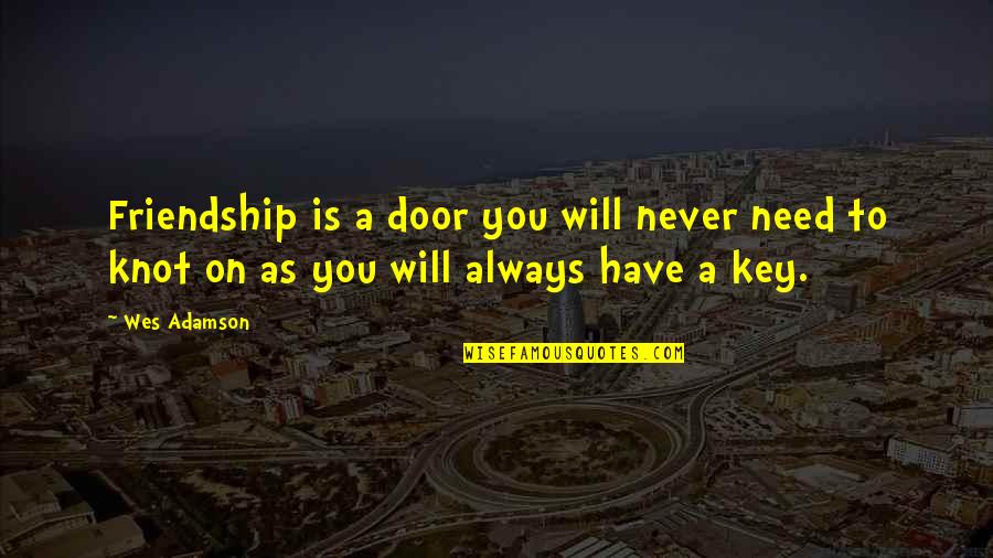 Closed Door Quotes By Wes Adamson: Friendship is a door you will never need