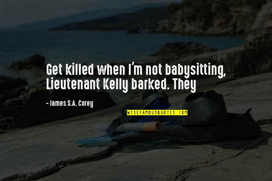 Closed Eyes Tumblr Quotes By James S.A. Corey: Get killed when I'm not babysitting, Lieutenant Kelly