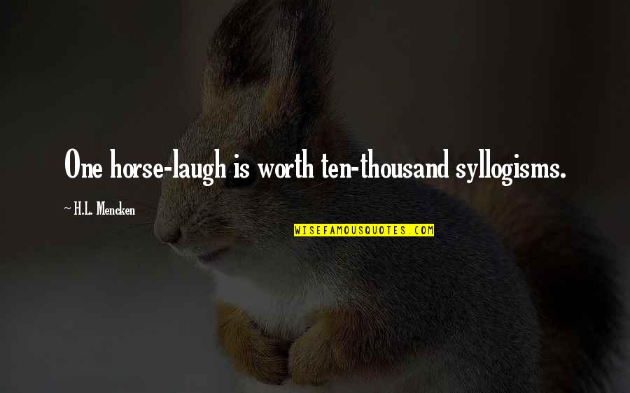 Closed Fist Quotes By H.L. Mencken: One horse-laugh is worth ten-thousand syllogisms. Closed Fist Quotes By H.L. Mencken: One horse-laugh is worth ten-thousand syllogisms.