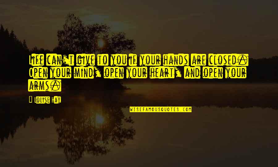 Closed Heart Quotes By Louise Hay: Life can't give to you if your hands