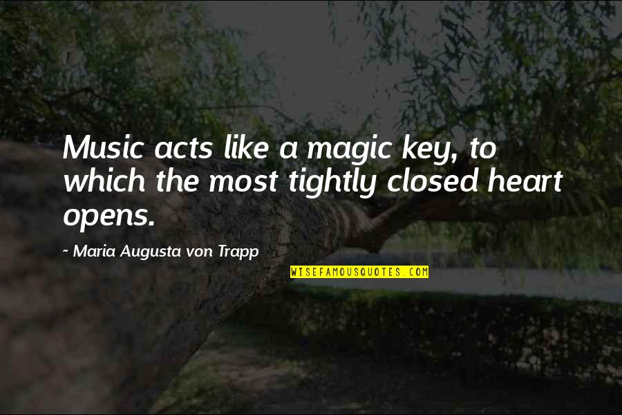 Closed Heart Quotes By Maria Augusta Von Trapp: Music acts like a magic key, to which