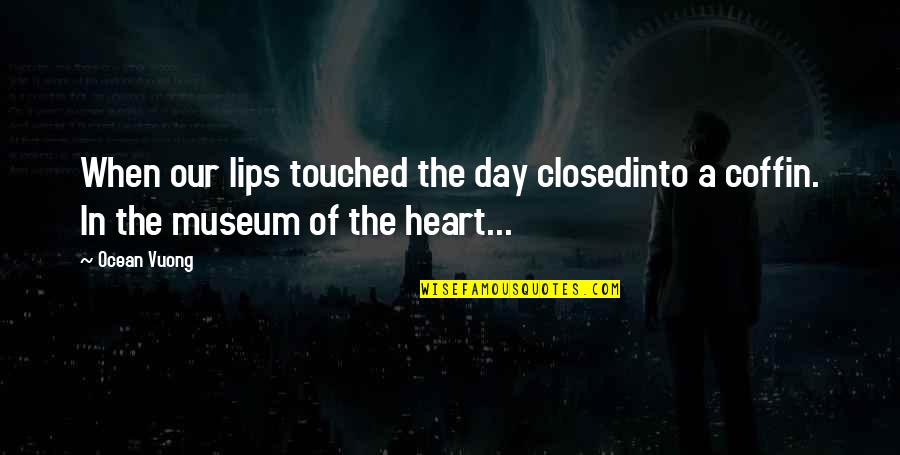 Closed Heart Quotes By Ocean Vuong: When our lips touched the day closedinto a