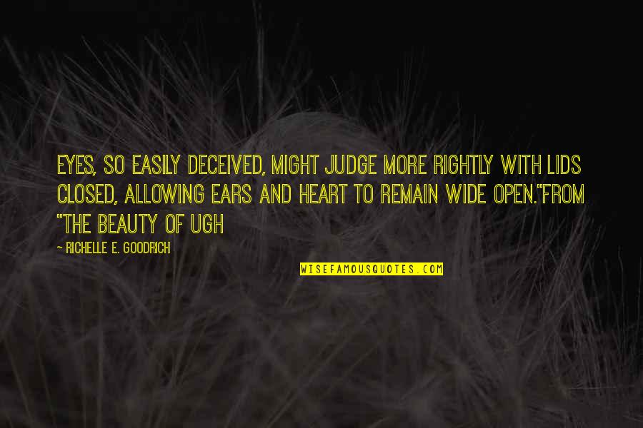 Closed Heart Quotes By Richelle E. Goodrich: Eyes, so easily deceived, might judge more rightly
