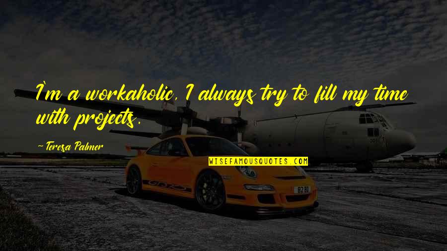 Closed Hearts Quotes By Teresa Palmer: I'm a workaholic, I always try to fill Closed Hearts Quotes By Teresa Palmer: I'm a workaholic, I always try to fill