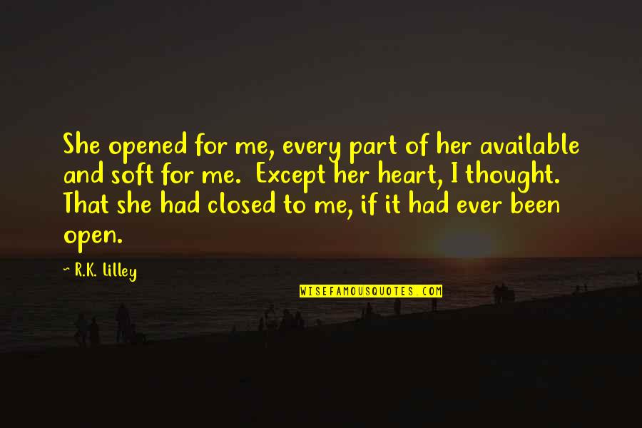 Closed If Quotes By R.K. Lilley: She opened for me, every part of her