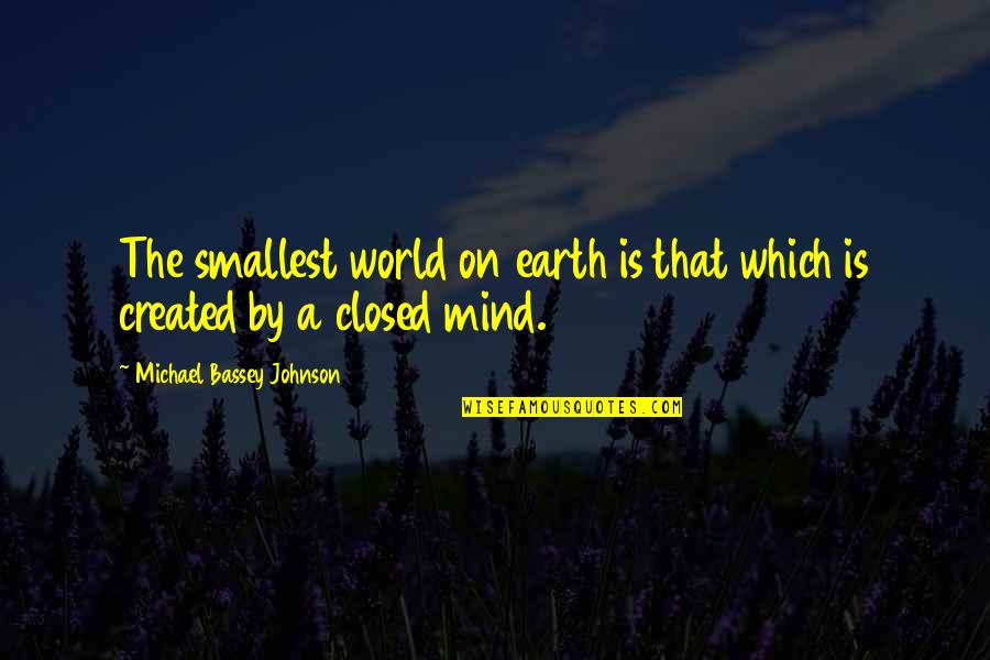 Closed Mindset Quotes By Michael Bassey Johnson: The smallest world on earth is that which