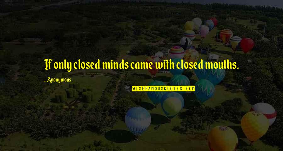 Closed Mouths Quotes By Anonymous: If only closed minds came with closed mouths.