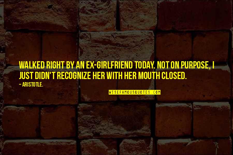 Closed Mouths Quotes By Aristotle.: Walked right by an ex-girlfriend today. Not on