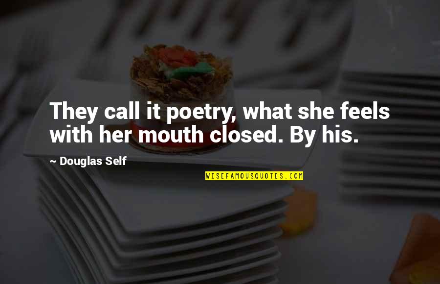Closed Off From Love Quotes By Douglas Self: They call it poetry, what she feels with