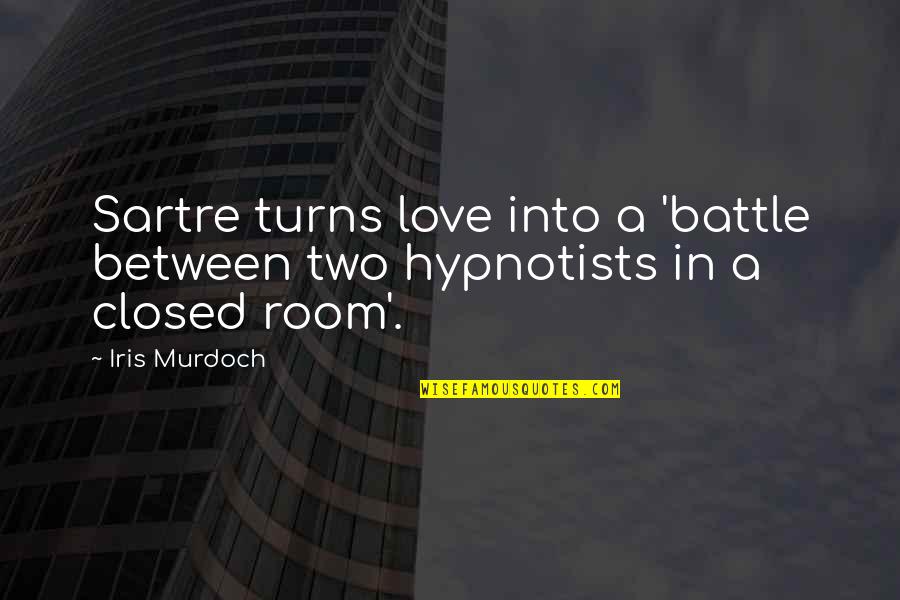 Closed Off From Love Quotes By Iris Murdoch: Sartre turns love into a 'battle between two