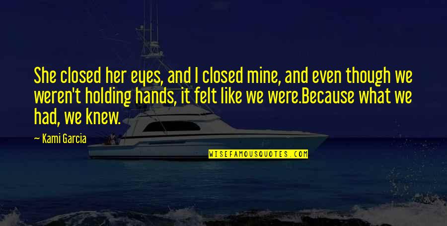 Closed Off From Love Quotes By Kami Garcia: She closed her eyes, and I closed mine,