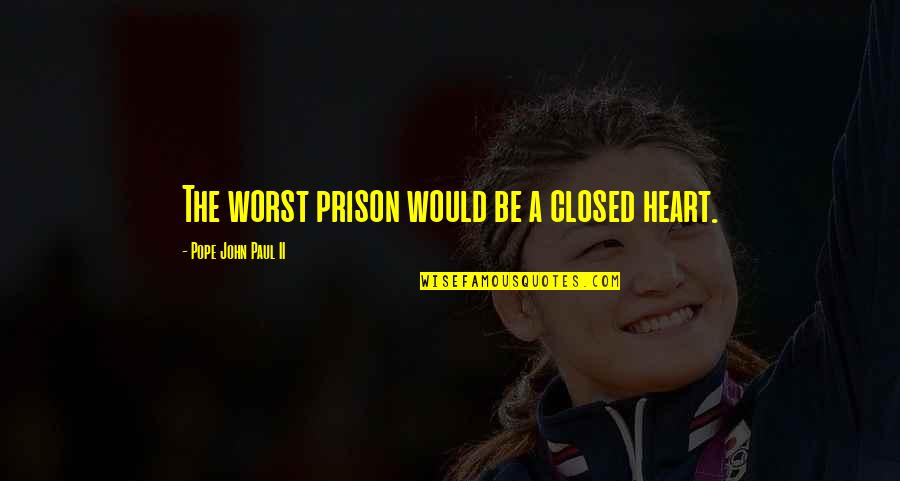 Closed Off Heart Quotes By Pope John Paul II: The worst prison would be a closed heart.
