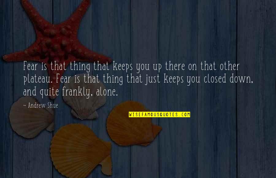 Closed Off Quotes By Andrew Shue: Fear is that thing that keeps you up Closed Off Quotes By Andrew Shue: Fear is that thing that keeps you up