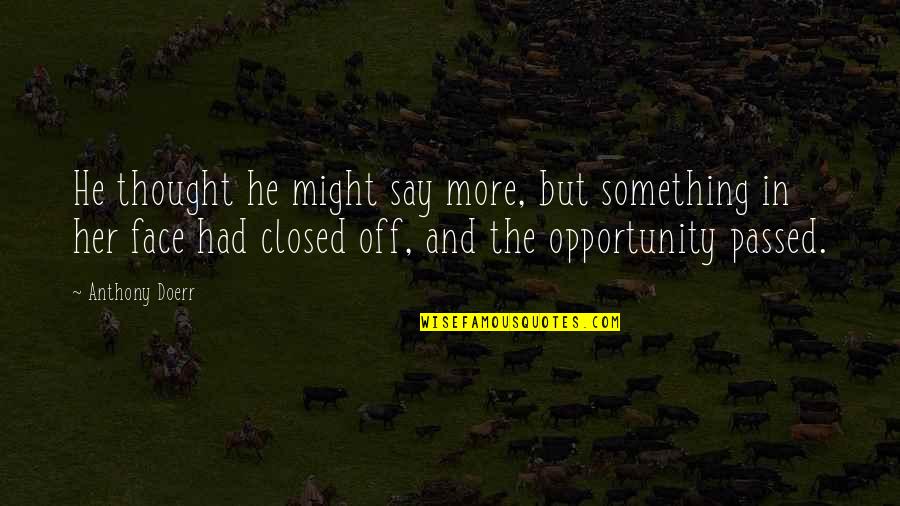 Closed Off Quotes By Anthony Doerr: He thought he might say more, but something Closed Off Quotes By Anthony Doerr: He thought he might say more, but something
