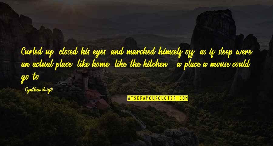 Closed Off Quotes By Cynthia Voigt: Curled up, closed his eyes, and marched himself Closed Off Quotes By Cynthia Voigt: Curled up, closed his eyes, and marched himself