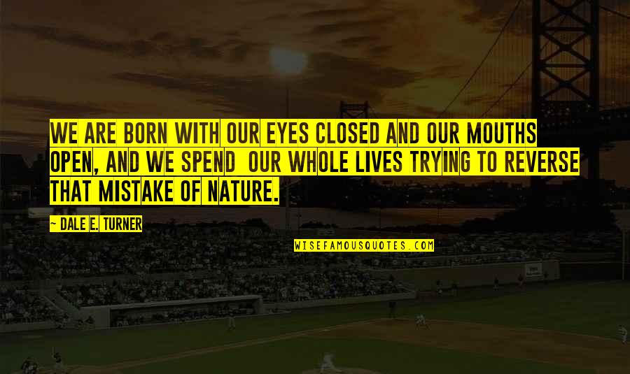 Closed Off Quotes By Dale E. Turner: We are born with our eyes closed and Closed Off Quotes By Dale E. Turner: We are born with our eyes closed and