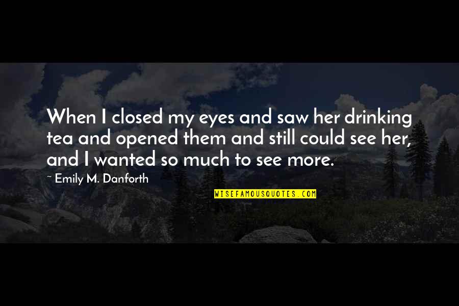 Closed Off Quotes By Emily M. Danforth: When I closed my eyes and saw her Closed Off Quotes By Emily M. Danforth: When I closed my eyes and saw her