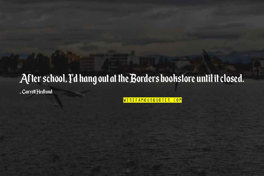 Closed Off Quotes By Garrett Hedlund: After school, I'd hang out at the Borders Closed Off Quotes By Garrett Hedlund: After school, I'd hang out at the Borders