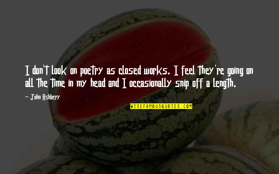 Closed Off Quotes By John Ashbery: I don't look on poetry as closed works. Closed Off Quotes By John Ashbery: I don't look on poetry as closed works.